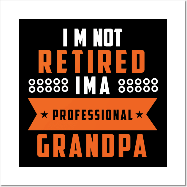 I'm Not Retired, I'm A Professional Grandpa Wall Art by Tesszero